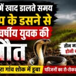 खेत में खाद डालते समय सांप के डसने से 22 वर्षीय युवक की मौत, तीन महीने बाद होनी थी शादी