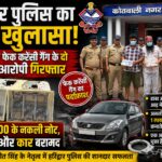 पंजाब से फेक करेंसी गैंग के दो मुख्य आरोपी गिरफ्तार, 1.10 लाख के नकली नोट और प्रिंटर बरामद