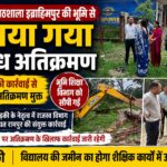 जॉइंट मजिस्ट्रेट के निर्देश पर कार्रवाई, प्राथमिक पाठशाला इब्राहिमपुर की भूमि से हटाया गया अवैध अतिक्रमण, प्रशासन ने कराई जमीन मुक्त